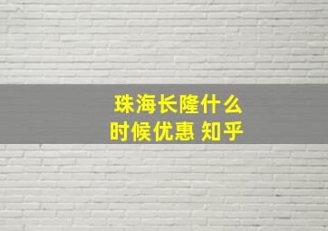 珠海长隆什么时候优惠 知乎